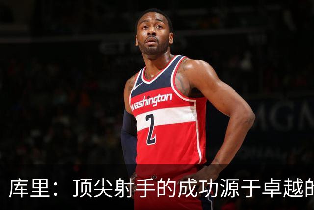 库里：顶尖射手的成功源于卓越的肌肉记忆与无尽的努力